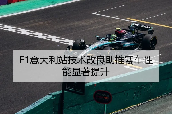F1意大利站技术改良助推赛车性能显著提升